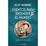 CUENTOS PARA ENTENDER EL MUNDO. ELOY MORENO